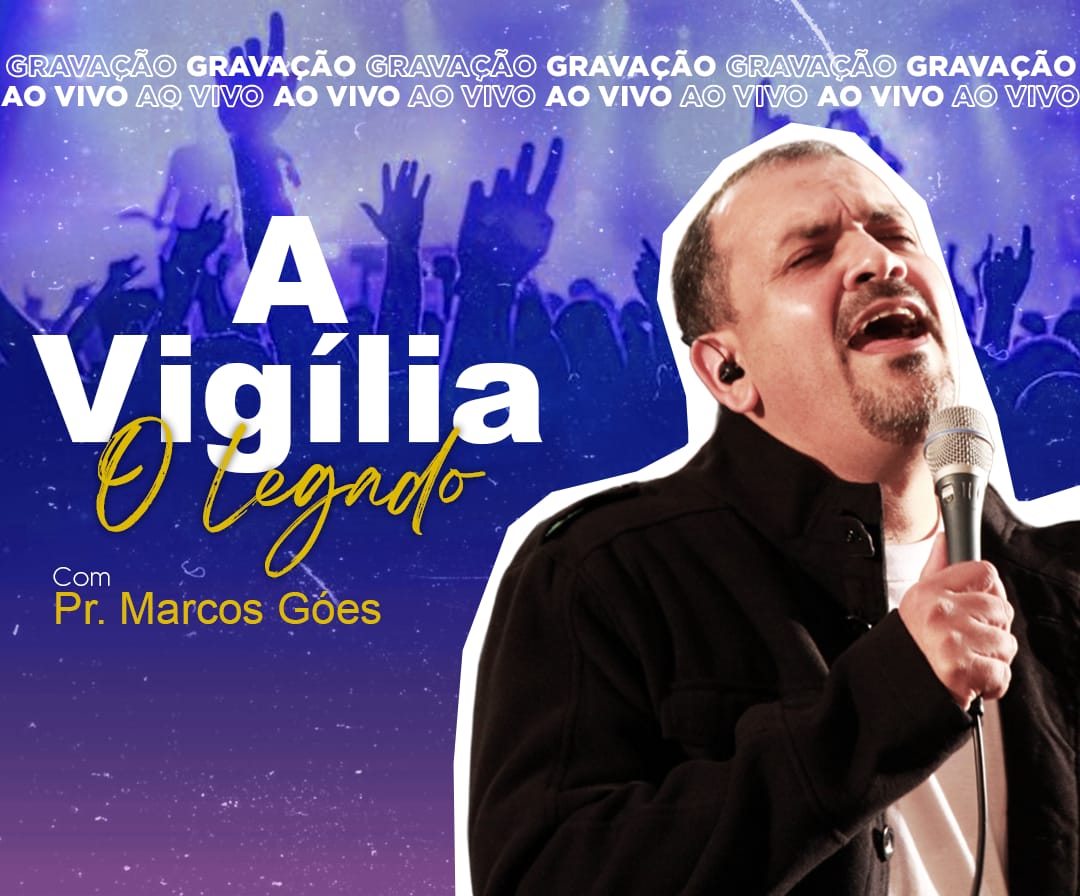Pastor Marcos Góes anuncia gravação ao vivo de “A Vigília – O Legado” com sucessos que marcaram a Igreja