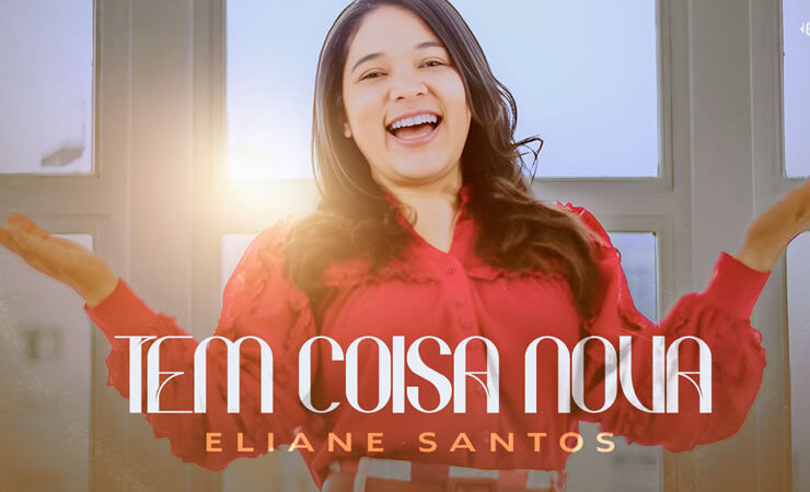 Cantora Eliane Santos lança o single “Tem Coisa Nova” pela gravadora É Gospel Music