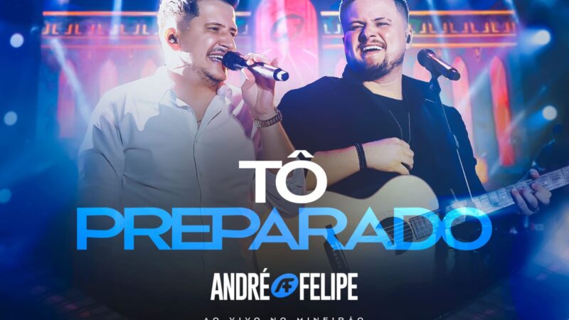 “Tô Preparado” é o novo single de André e Felipe para o álbum “Ao Vivo no Mineirão”
